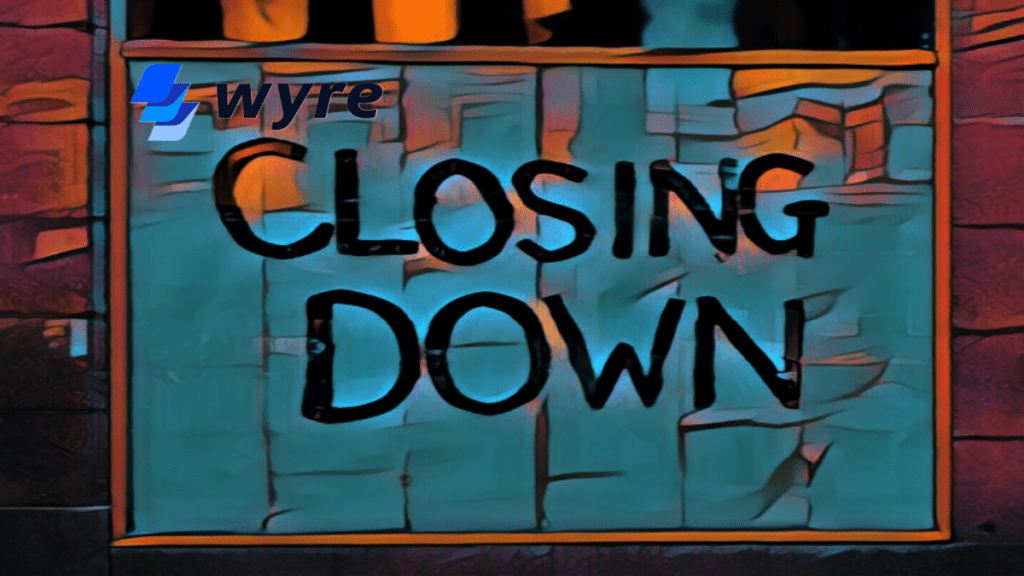 Wyre A Crypto Payments Firm Is Closing Down Amid A Market Downturn