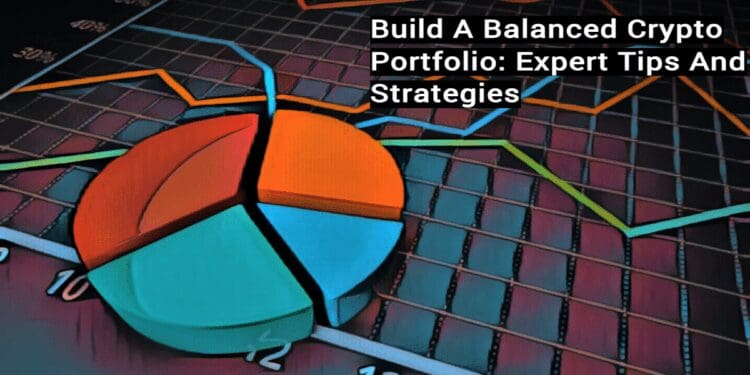 Build A Balanced Crypto Portfolio: Expert Tips And Strategies