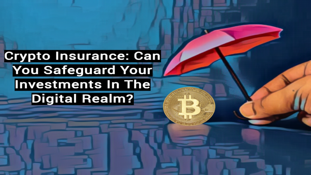 Crypto Insurance Can You Safeguard Your Investments In The Digital Realm