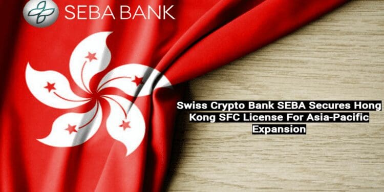Swiss Crypto Bank SEBA Secures Hong Kong SFC License For Asia-Pacific Expansion