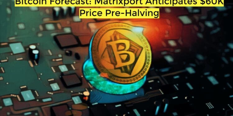 Bitcoin Forecast: Matrixport Anticipates $60K Price Pre-Halving