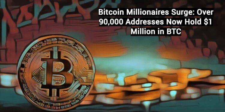 Bitcoin Millionaires Surge: Over 90,000 Addresses Now Hold $1 Million in BTC
