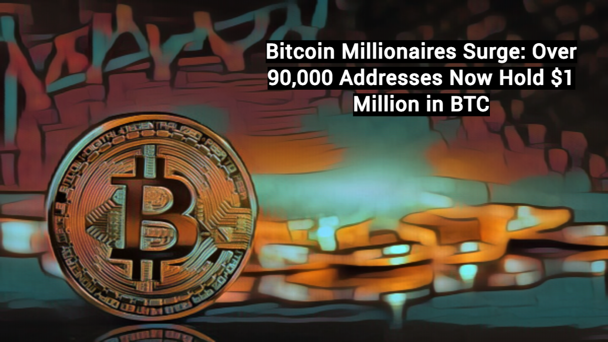 Bitcoin Millionaires Surge: Over 90,000 Addresses Now Hold $1 Million In BTC