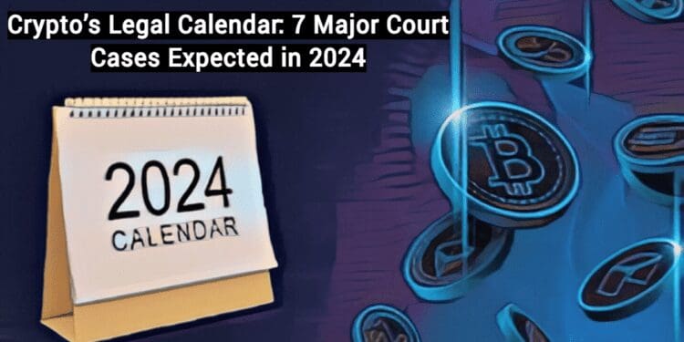 Crypto’s Legal Calendar: 7 Major Court Cases Expected in 2024