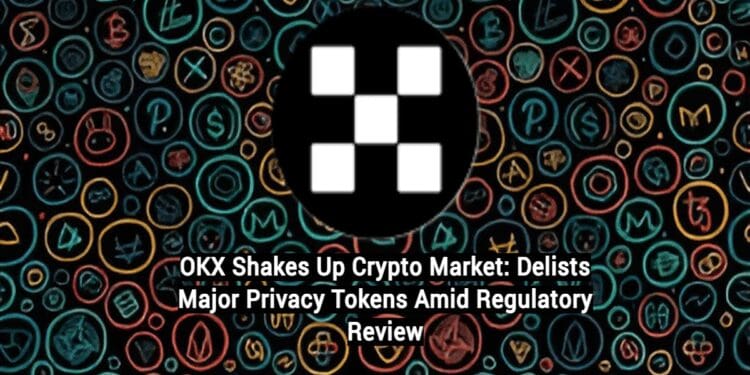 OKX Shakes Up Crypto Market: Delists Major Privacy Tokens Amid Regulatory Review