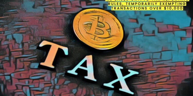 IRS Eases Crypto Tax Reporting Rules, Temporarily Exempting Transactions Over $10,000