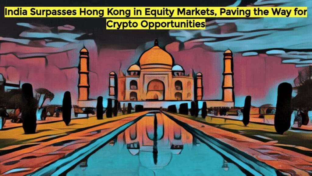 India Surpasses Hong Kong in Equity Markets Paving the Way for Crypto Opportunities