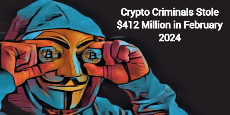 Crypto Criminals Stole $412 Million in February 2024