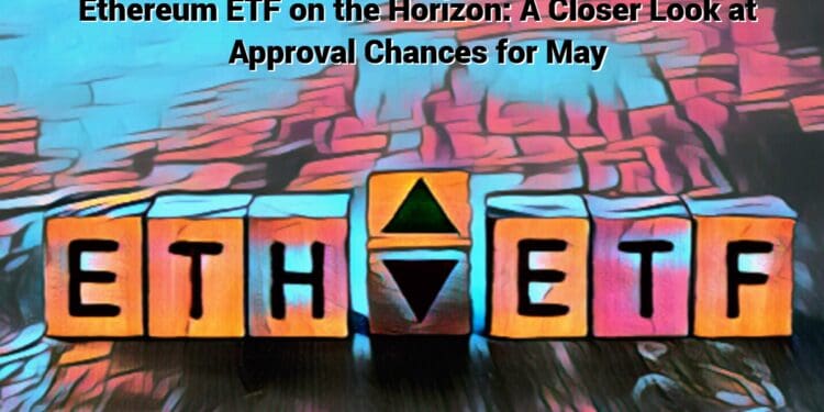 Ethereum ETF on the Horizon: A Closer Look at Approval Chances for May