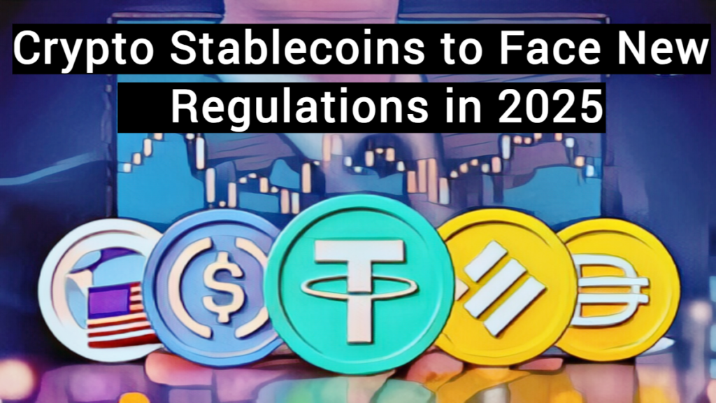 Crypto Stablecoins to Face New Regulations in 2025