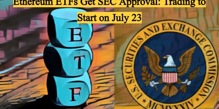 Ethereum ETFs Get SEC Approval: Trading to Start on July 23