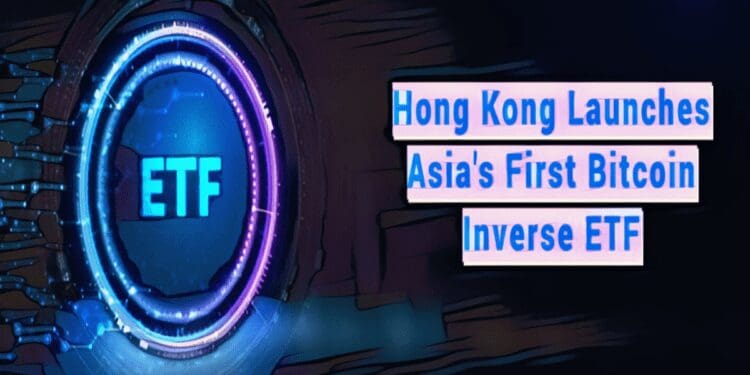 Hong Kong Launches Asia’s First Bitcoin Inverse ETF