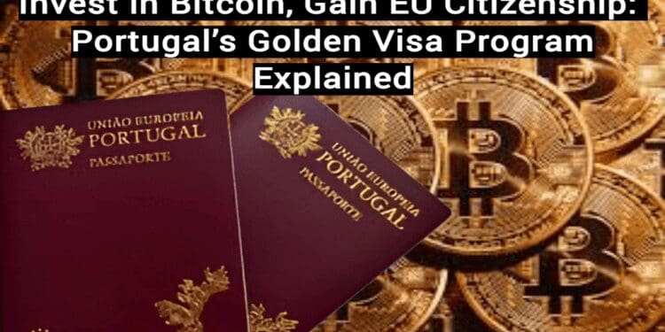 Invest in Bitcoin, Gain EU Citizenship: Portugal’s Golden Visa Program Explained