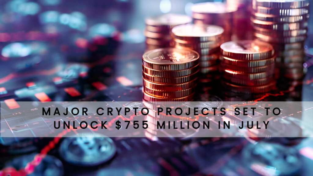 Major Crypto Projects Set to Unlock 755 Million in July