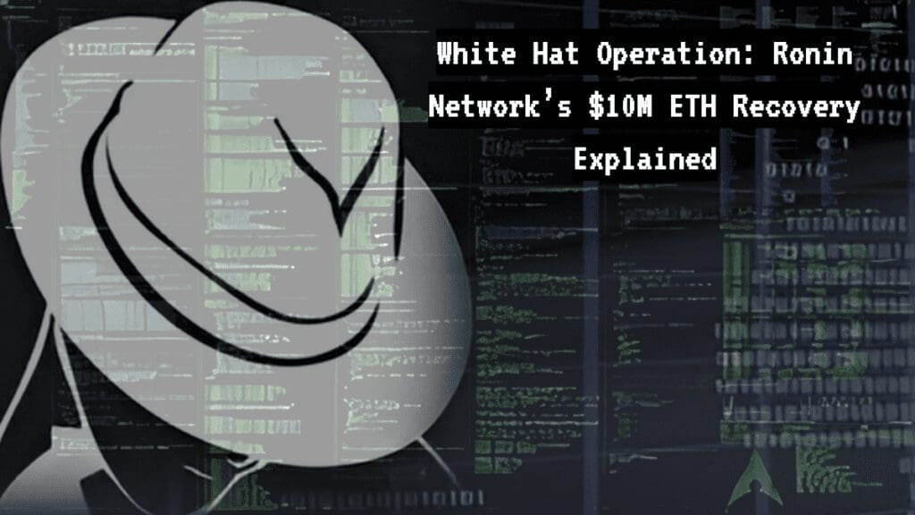 White Hat Operation Ronin Networks 10M ETH Recovery Explained